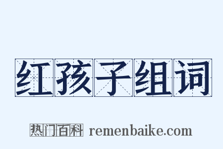 红孩子组词是什么意思的图片